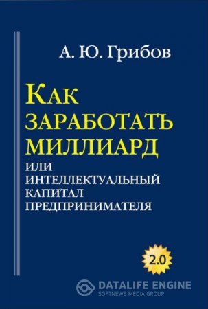 Обложка к Андрей Грибов. Как заработать миллиард, или Интеллектуальный капитал предпринимателя (2016) RTF,FB2,EPUB,MOBI