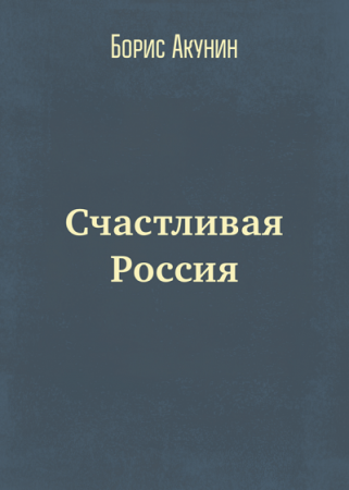Обложка к Борис Акунин. Счастливая Россия (2017) FB2,EPUB,MOBI,DOCX