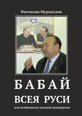 Обложка к Ростислав Мурзагулов. Бабай всея Руси, или Особенности уездной демократии. Книга 1 (2016) RTF,FB2,EPUB,MOBI,DOCX