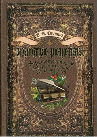 Обложка к Елена Свитко. Золотые рецепты: фитотерапия от средних веков до наших дней