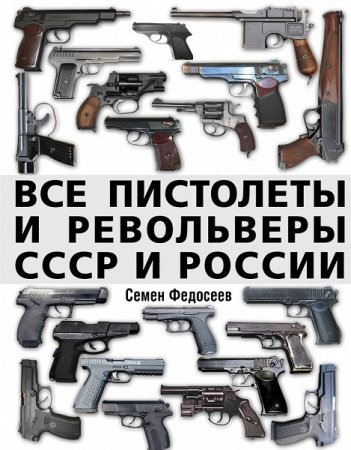 Обложка к Все пистолеты и револьверы СССР и России. Стрелковая энциклопедия