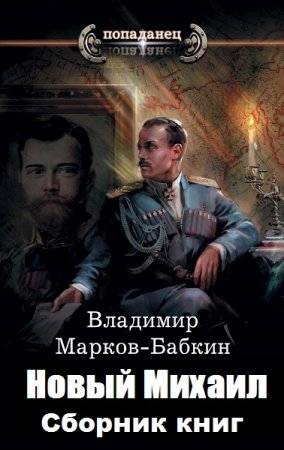 Обложка к Владимир Марков-Бабкин. Попаданец. 1917. Новый Михаил. Сборник книг