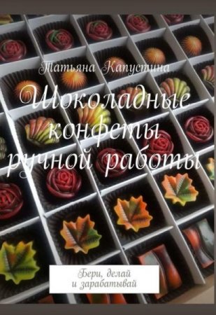 Обложка к Шоколадные конфеты ручной работы. Бери, делай и зарабатывай