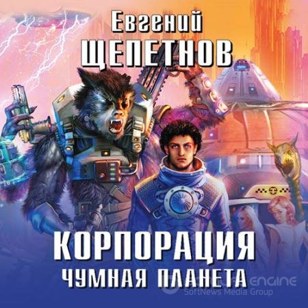 Обложка к Аудиокнига - Корпорация. Чумная планета (2020) Щепетнов Евгений