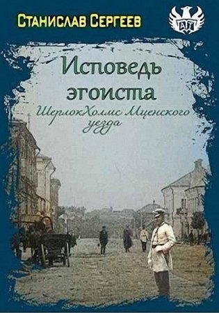 Обложка к Станислав Сергеев. Исповедь эгоиста. Шерлок Холмс Мценского уезда