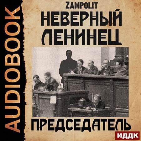 Обложка к Аудиокнига - Неверный ленинец. Председатель (2022) Zampolit