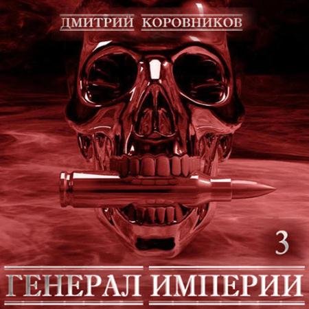 Обложка к Аудиокнига - Генерал Империи. Книга 3 (2023) Коровников Дмитрий
